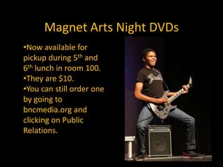 Magnet Arts Night DVDsNow available for pickup during 5th and 6th lunch in room 100.
