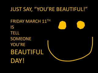 JUST SAY, “YOU’RE BEAUTIFUL!”FRIDAY MARCH 11THISTELLSOMEONEYOU’REBEAUTIFUL DAY!