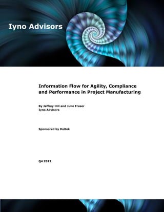 Iyno Advisors

Information Flow for Agility, Compliance
and Performance in Project Manufacturing
By Jeffrey Hill and Julie Fraser
Iyno Advisors

Sponsored by Deltek

Q4 2012

 