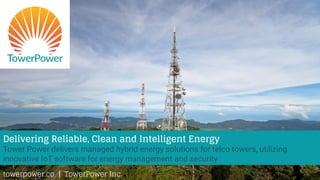 Delivering Reliable, Clean and Intelligent Energy
Tower Power delivers managed hybrid energy solutions for telco towers, utilizing
innovative IoT software for energy management and security
towerpower.co | TowerPower Inc.
 