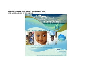 TO LOVE CHIDREN EDUCATIONAL FOUNDATION (TLC)
2011 ANNUAL REPORT OF ACTIVITIES
 