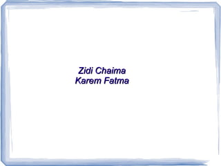 Zidi Chaima
Karem Fatma
 