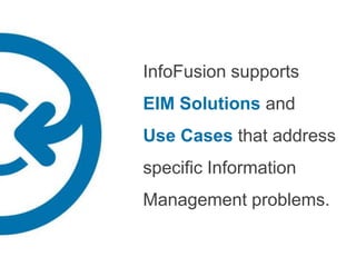 InfoFusion supports
EIM Solutions and
Use Cases that address
specific Information
Management problems.
 