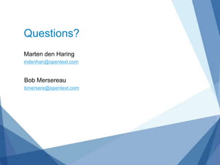 Questions?
Marten den Haring
mdenhari@opentext.com


Bob Mersereau
bmersere@opentext.com
 