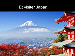 Et visiter Japan...
 