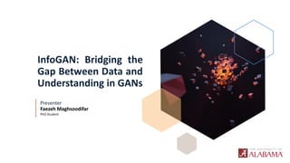 InfoGAN: Bridging the
Gap Between Data and
Understanding in GANs
Presenter
Faezeh Maghsoodifar
PhD Student
 