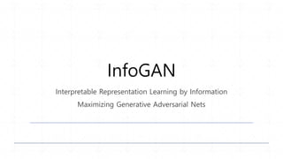 InfoGAN
Interpretable Representation Learning by Information
Maximizing Generative Adversarial Nets
 