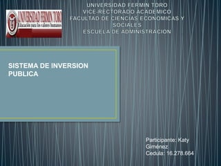 SISTEMA DE INVERSION 
PUBLICA 
Participante: Katy 
Giménez 
Cedula: 16.278.664 
 