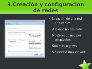 3.Creación y configuración
de redes
●

Creación de una red 
con cable:
Alcance no limitado
No preocuparse por 
obstáculos 
Son mas seguras
Velocidad más elevada

 

 

 