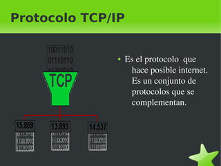 Protocolo TCP/IP

●

 

 

Es el protocolo  que 
hace posible internet. 
Es un conjunto de 
protocolos que se 
complementan.

 