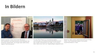 In Bildern

Speed Coaches führen durch den Workshop .
Sie moderieren und dokumentieren das Gespräch der
fachlichen Stakeholder, sie bringen aber selbst keine
eigene Fachmeinung ein

Für die frühe Phase von Innovationsprojekte
Spass im Team ist der matcheintscheidende Erfolgsund eine gute und kreative Zusammenarbeit ist auch
Faktor. Die Produktivität steigt mit der guten
die Location entscheidend. Es sollte «out-of-office»
Zusammenarbeit im Team.
Sein, damit man nicht von Tageskollegen abgelenkt wird.

23

 