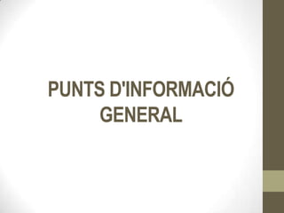 PUNTS D'INFORMACIÓ
GENERAL
 