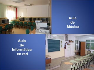 Aula
de
Música

Aula
de
Informática
en red

 