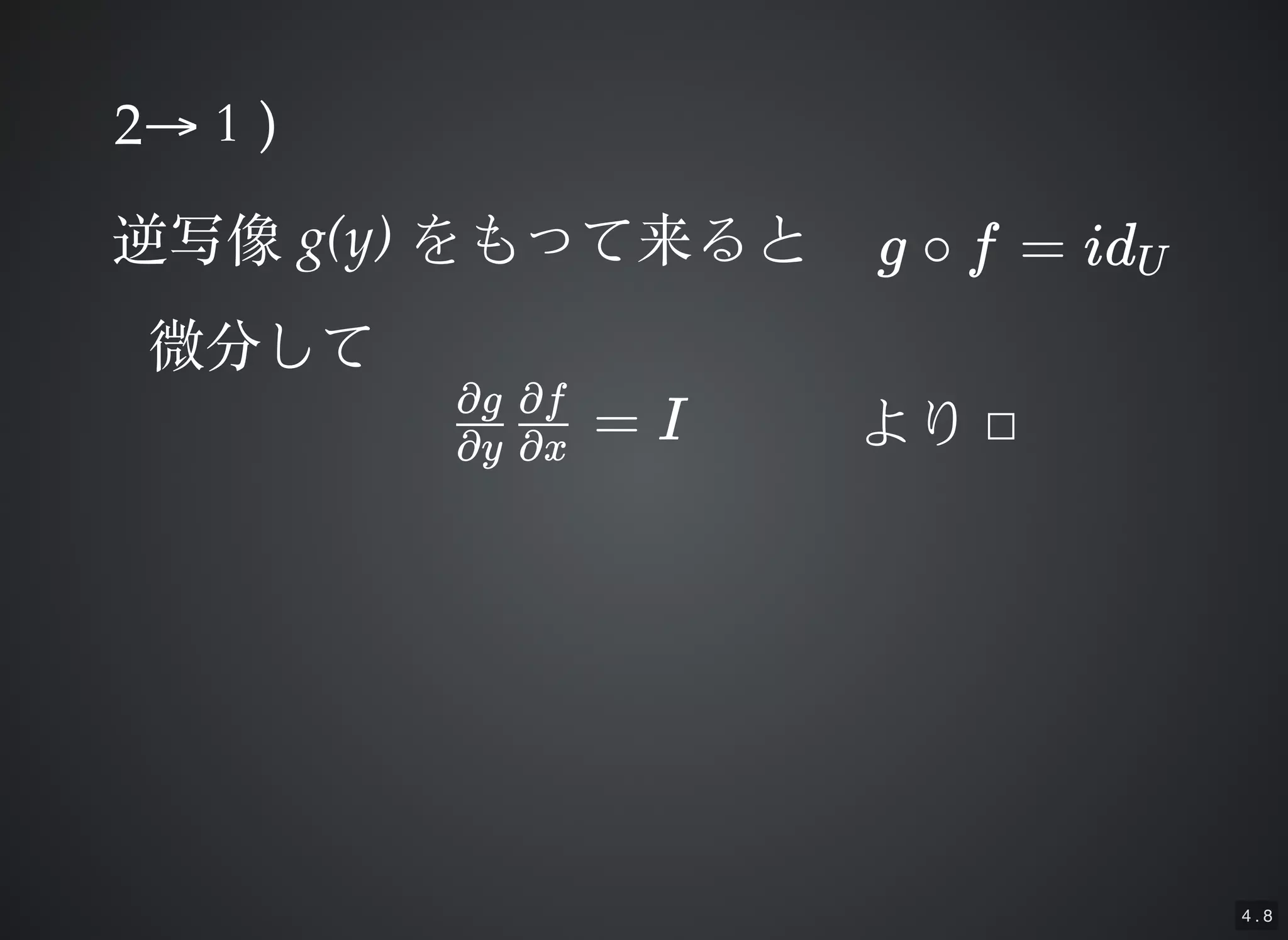 4 . 8
22→→１１))
g ∘ f = idU逆写像逆写像 g(y)g(y) をもって来るとをもって来ると
= I∂y
∂g
∂x
∂f
微分して微分して
よりより □□
 