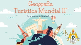Geografía
Turística Mundial 11°
Departamento de Ciencias Sociales
 