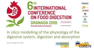 In silico modelling of the physiology of the
digestive system, digestion and absorption
Autor: George van Aken
 