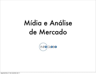 Mídia e Análise
                                       de Mercado




segunda-feira, 21 de novembro de 11
 