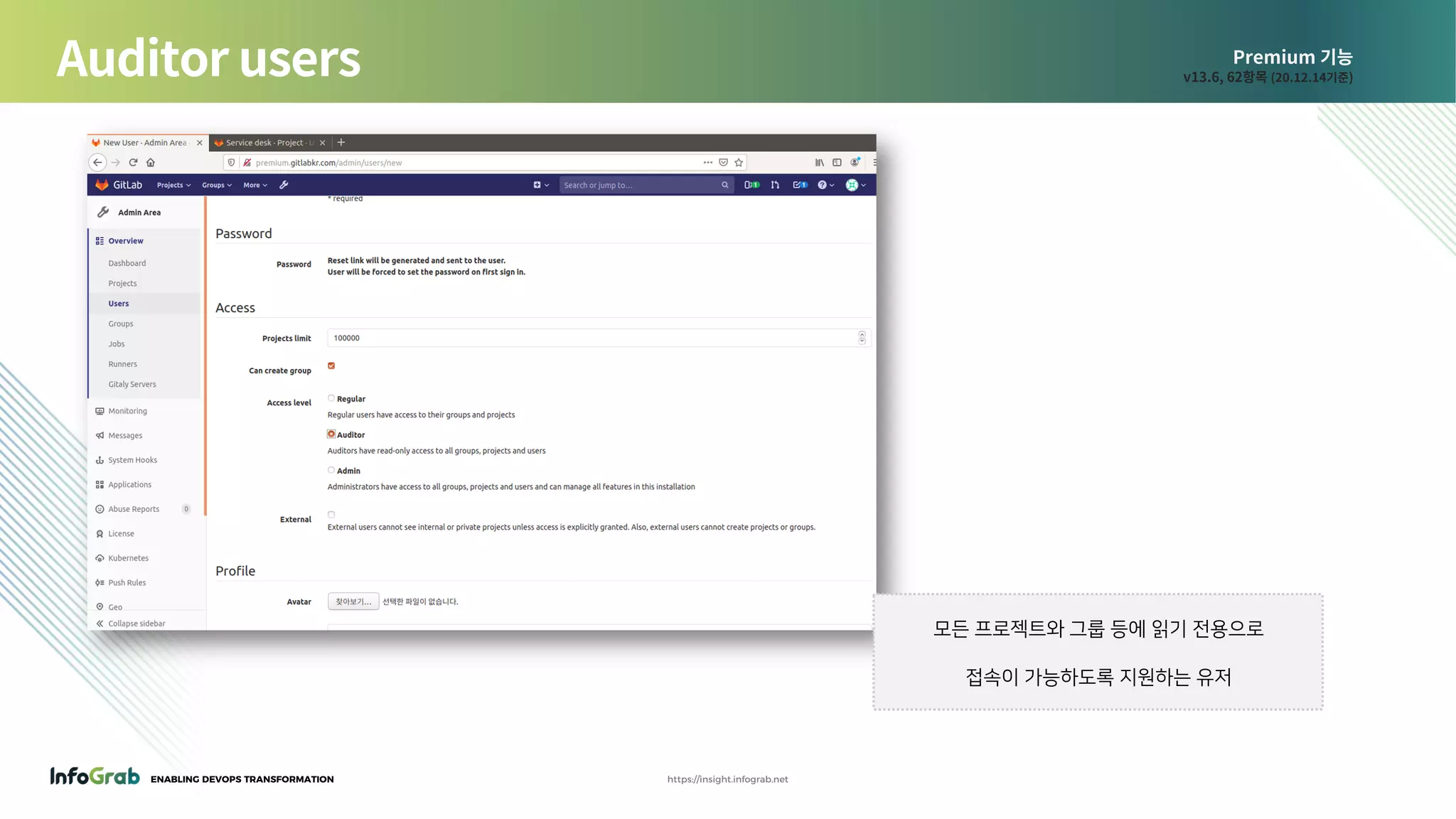 ENABLING DEVOPS TRANSFORMATION https://insight.infograb.net
Premium 기능
v13.6, 62항목 (20.12.14기준)Auditor users
모든 프로젝트와 그룹 등에 읽기 전용으로
접속이 가능하도록 지원하는 유저
 