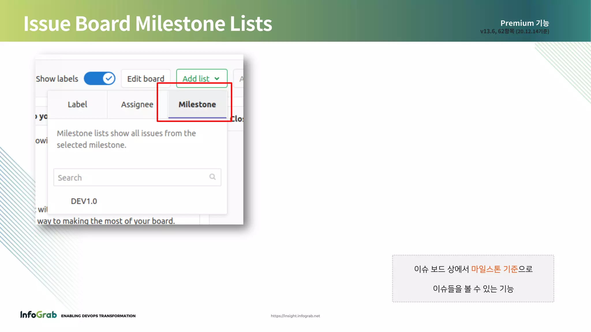ENABLING DEVOPS TRANSFORMATION https://insight.infograb.net
Premium 기능
v13.6, 62항목 (20.12.14기준)Issue Board Milestone Lists
이슈 보드 상에서 마일스톤 기준으로
이슈들을 볼 수 있는 기능
 