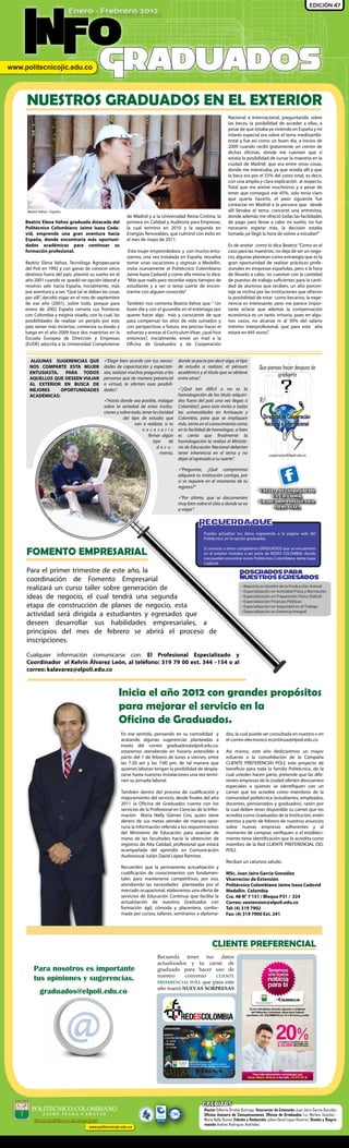 EDICIÓN 47
                          Enero - Frebrero 2012



INFO
                                      Graduados
NUESTROS GRADUADOS EN EL EXTERIOR
                                                                                                               Nacional e Internacional, preguntando sobre
                                                                                                               las becas, la posibilidad de acceder a ellas, a
                                                                                                               pesar de que estaba ya viviendo en España y mi
                                                                                                               interés especial era sobre el tema medioambi-
                                                                                                               ental y fue así como un buen día, a inicios de
                                                                                                               2009 cuando recibí gratamente un correo de
                                                                                                               dichas o cinas, donde me cuentan que sí
                                                                                                               existía la posibilidad de cursar la maestría en la
                                                                                                               ciudad de Madrid; que era entre otras cosas,
                                                                                                               donde me interesaba, ya que residía allí y que
                                                                                                               la beca era por el 55% del costo total, es decir,
                                                                                                               con una amplia y clara explicación al respecto.
                                                                                                               Total que me animé muchísimo y a pesar de
                                                                                                               tener que conseguir ese 45%, solo tenía claro
                                                                                                               que quería hacerlo, el paso siguiente fue
                                                                                                               contactar en Madrid a la persona que desde
 Beatriz Vahoz - España                                                                                        allí llevaba el tema, concerté una entrevista,
                                                       de Madrid y a la Universidad Reina Cristina, la         donde además me ofreció todas las facilidades
Beatriz Elena Vahoz graduada dstacada del              primera en Calidad y Auditoría para Empresas,           de pago para llevar a cabo mi sueño, no fue
Politécnico Colombiano Jaime Isaza Cada-               la cual terminó en 2010 y la segunda en                 necesario esperar más, la decisión estaba
vid, emprende una gran aventura hacia                  Energías Renovables, que culminó con éxito en           tomada ¡se llegó la hora de volver a estudiar!”
España, donde encontraría más oportuni-                el mes de mayo de 2011.
dades académicas para continuar su                                                                             Es de anotar como lo dice Beatriz: “Como es el
formación profesional.                                  Esta mujer emprendedora y con mucho entu-              caso para las maestrías, no deja de ser un nego-
                                                       siasmo, una vez instalada en España, resuelve           cio, algunas plantean como estrategia que es la
Beatriz Elena Vahoz, Tecnóloga Agropecuaria            tomar unas vacaciones y regresar a Medellín,            gran oportunidad de realizar prácticas profe-
del Poli en 1992 y con ganas de conocer otros          visita nuevamente el Politécnico Colombiano             sionales en empresas españolas, pero a la hora
destinos fuera del país, plasmó su sueño en el         Jaime Isaza Cadavid y como ella misma lo dice:          de llevarlo a cabo, no cuentan con la cantidad
año 2001 cuando se quedó sin opción laboral y          “Más que nada para recordar viejos tiempos de           de puestos de trabajo su cientes para la canti-
resolvio salir hacia España, inicialmente, más         estudiante y a ver si tenía suerte de encon-            dad de alumnos que reciben; un alto porcen-
por aventura y a ver, “Qué tal se daban las cosas      trarme con alguien conocido”                            taje se inclina por las instituciones que ofrecen
por allí”, decidió viajar en el mes de septiembre                                                              la posibilidad de estar como becarios, la expe-
de ese año (2001), sobre todo, porque para             También nos comenta Beatriz Vahoz que: “ Un             riencia es interesante, pero me parece impor-
enero de 2002 España cerraría sus fronteras            buen día y con el gusanillo en el estómago por          tante aclarar que además la compensación
con Colombia y exigiría visado, con lo cual, las       querer hacer algo más y consciente de que               económica es un tanto irrisoria, pues en algu-
posibilidades de realizar un periplo por este          para compensar los años de vida sumados y               nos casos, no alcanza ni al 50% del salario
país serían más inciertas, comienza su éxodo y         con perspectivas a futuro, era preciso hacer el         mínimo interprofesional, que para este año      -
luego en el año 2009 hace dos maestrías en la          esfuerzo y anexar al Curriculum Vitae, ¿qué hice        estará en 645 euros”.
Escuela Europea de Dirección y Empresas                entonces?, inicialmente, envié un mail a la
(EUDE) adscrita a la Universidad Complutense           O cina de Graduados y de Cooperación


  ALGUNAS SUGERENCIAS QUE               •“Elegir bien acorde con tus necesi-      donde se pacte por decir algo, el tipo
  NOS COMPARTE ESTA MUJER               dades de capacitación y expectati-        de estudio a realizar, el pènsum                 Que piensas hacer despues de
  ENTUSIASTA,   PARA TODOS              vas, realizar muchas preguntas a las      académico y el título que se obtiene
                                                                                                                                            graduarte
  AQUELLOS QUE DESEEN VIAJAR            personas que de manera presencial         entre otras”.
  AL EXTERIOR EN BUSCA DE
  MEJORES
  ACADÉMICAS:
              OPORTUNIDADES
                                        o virtual, te ofertan esas posibili-
                                        dades”.                                    •“¿Qué tan difícil o no es la
                                                                                  homologación de los título adquiri-
                                                                                                                                                ?
                                        •“Hasta donde sea posible, indagar        dos fuera del país una vez llegas a              R/:
                                        sobre la seriedad de estas institu-       Colombia?, para esto invito a todas
                                        ciones y sobre todo, tener la claridad    las universidades en Antioquia y
                                                   del tipo de estudio que        Colombia, para que se impliquen                    Dirección de Cooperación
                                                         van a realizar, si es    más, tanto en el conocimiento como                  Nacional e Internacional
                                                             necesario            en la facilidad de homologar, si bien
                                                                firmar algún      es cierto que finalmente la
                                                                   tipo     de    homologación la realiza el Ministe-
                                                                     docu-        rio de Educación Nacional deberían
                                                                       mento,     tener inherencia en el tema y no                       cooperacion@elpoli.edu.co
                                                                                  dejar al egresado a su suerte”.

                                                                                  •“Preguntar, ¿Qué compromiso
                                                                                  adquiere tu institución contigo, por
                                                                                  si se requiere en el momento de tu
                                                                                  regreso?”
                                                                                                                                   unete a nuestro grupo
                                                                                  •“Por último, que se documenten                      en facebook
                                                                                  muy bien sobre el sitio a donde se va            graduados politÈcnico
                                                                                                                                        jaime isaza
                                                                                  a viajar”.

                                                                                             Recuerda que
                                                                                                Puedes actualizar tus datos ingresando a la pagina web del
                                                                                                Politécnico, en la opción graduados.


FOMENTO EMPRESARIAL                                                                             Si conoces a otros compañeros GRADUADOS que se encuentran
                                                                                                en el exterior invítalos a ser parte de REDES COLOMBIA, donde
                                                                                                nos pueden encontrar como Politécnico Colombiano Jaime Isaza
                                                                                                Cadavid.
Para el primer trimestre de este año, la                                                                              Posgrados para
coordinación de Fomento Empresarial                                                                                   nuestros egresados

realizará un curso taller sobre generación de                                                                          • Maestría en Gestión de la Producción Animal
                                                                                                                       • Especialización en Actividad Física y Recreación
ideas de negocio, el cual tendrá una segunda                                                                           • Especialización en Preparación Física (fútbol)
                                                                                                                       • Especialización Finanzas Públicas
etapa de construcción de planes de negocio, esta                                                                       • Especialización en Seguridad en el Trabajo
                                                                                                                       • Especialización en Gerencia Integral
actividad será dirigida a estudiantes y egresados que
deseen desarrollar sus habilidades empresariales, a
principios del mes de febrero se abrirá el proceso de
inscripciones.

Cualquier información comunicarse con: El Profesional Especializado y
Coordinador el Kelvin Álvarez León, al teléfono: 319 79 00 ext. 344 –154 o al
correo: kalavarez@elpoli.edu.co



                                                Inicia el año 2012 con grandes propósitos
                                                para mejorar el servicio en la
                                                Oficina de Graduados.
                                                    En ese sentido, pensando en su comodidad y               dos, la cual puede ser consultada en nuestro o en
                                                    acatando algunas sugerencias planteadas a                el correo electronico econtinua@elpoli.edu.co
                                                    través del correo graduados@elpoli.edu.co,
                                                    estaremos atendiendo en horario extendido a              Así mismo, este año dedicaremos un mayor
                                                    partir del 1 de febrero de lunes a viernes, entre        esfuerzo a la consolidación de la Campaña
                                                    las 7:30 am y las 7:00 pm, de tal manera que             CLIENTE PREFERENCIAl POLI; este proyecto de
                                                    quienes laboran tengan la posibilidad de despla-         bene cio para toda la familia Politécnica, de la
                                                    zarse hasta nuestras instalaciones una vez termi-        cual ustedes hacen parte, pretende que las dife-
                                                    nen su jornada laboral.                                  rentes empresas de la ciudad oferten descuentos
                                                                                                             especiales a quienes se identi quen con un
                                                    También dentro del proceso de cuali cación y             carnet que los acredite como miembros de la
                                                    mejoramiento del servicio, desde nales del año           comunidad politécnica (estudiantes, empleados,
                                                    2011 la O cina de Graduados cuenta con los               docentes, pensionados y graduados), razón por
                                                    servicios de la Profesional en Ciencias de la Infor-     la cual deben tener disponible su carnet que los
                                                    mación Maria Nelly Gómez Ciro, quien tiene               acredita como Graduados de la Institución; estén
                                                    dentro de sus metas atender de manera opor-              atentos a partir de febrero de nuestros anuncios
                                                    tuna la información referida a los requerimientos        sobre nuevas empresas adherentes y al
                                                    del Ministerio de Educación para avanzar de              momento de comprar, veri quen si el estableci-
                                                    mano de las facultades hacia la obtención de             miento tiene identi cación que lo acredita como
                                                    registros de Alta Calidad, profesional que estará        miembro de la Red CLIENTE PREFERENCIAL DEL
                                                    acompañada del aprendiz en Comunicación                  POLI.
                                                    Audiovisual Julián David López Ramírez.
                                                                                                             Reciban un caluroso saludo.
                                                    Recuerden que la permanente actualización y
                                                    cuali cación de conocimientos son fundamen-              MSc. Juan Jairo García González
                                                    tales para mantenerse competitivos; por eso,             Vicerrector de Extensión
                                                    atendiendo las necesidades planteadas por el             Politécnico Colombiano Jaime Isaza Cadavid
                                                    mercado ocupacional, elaboramos una oferta de            Medellín- Colombia
                                                    servicios de Educación Continua que facilita la          Cra. 48 N° 7 151 / Bloque P31 / 324
                                                    actualización de nuestros Graduados con                  Correo: vextension@elpoli.edu.co
                                                    formación ágil, cómoda y placentera, confor-             Tel: (4) 319 7902
                                                    mada por cursos, talleres, seminarios y diploma-         Fax: (4) 319 7900 Ext. 241




                                                                                                    CLIENTE PREFERENCIAL
                                                                       Recuerda tener tus datos
                                                                       actualizados y tu carné. de
     Para nosotros es importante                                       graduado para hacer uso de
                                                                       nuestro     convenio    CLIENTE
     tus opiniones y sugerencias.                                      PREFERENCIAL POLI, que para este
                                                                       año traerá NUEVAS SORPRESAS
         graduados@elpoli.edu.co




                                                                                               CREDITOS
                                                                                                Rector Gilberto Giraldo Buitrago, Vicerector de Extensión Juan Jairo García González,
                                                                                                Oficina Asesora de Comunicaciones, Oficina de Graduados Luz Marleni Sanchez -
                                                                                                Marìa Nelly Gomez, Edición y Redacción Julian David Lopez Ramirez, Diseño y Diagra-
                                                                                                mación Andres Rodriguez Andrades.
 