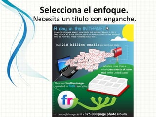 Necesita un título con enganche.
Selecciona el enfoque.
 