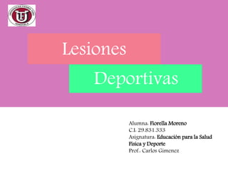 Lesiones
Deportivas
Alumna: Fiorella Moreno
C.I: 29.831.333
Asignatura: Educación para la Salud
Física y Deporte
Prof.: Carlos Gimenez
 