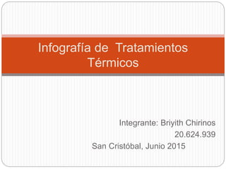 Integrante: Briyith Chirinos
20.624.939
San Cristóbal, Junio 2015
Infografía de Tratamientos
Térmicos
 
