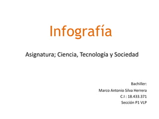 Infografía
Asignatura; Ciencia, Tecnología y Sociedad
Bachiller:
Marco Antonio Silva Herrera
C.I : 18.433.371
Sección P1 VLP
 