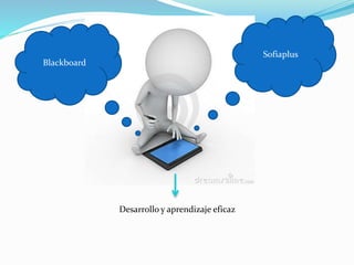 Sofiaplus
Blackboard
Desarrollo y aprendizaje eficaz
 