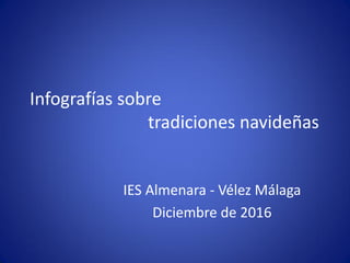 Infografías sobre
tradiciones navideñas
IES Almenara - Vélez Málaga
Diciembre de 2016
 