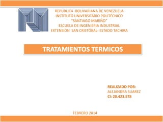 REPUBLICA BOLIVARIANA DE VENEZUELA
INSTITUTO UNIVERSITARIO POLITÉCNICO
“SANTIAGO MARIÑO”
ESCUELA DE INGENIERIA INDUSTRIAL
EXTENSIÓN SAN CRISTÓBAL- ESTADO TACHIRA

REALIZADO POR:
ALEJANDRA SUAREZ
CI: 20.423.578

FEBRERO 2014

 