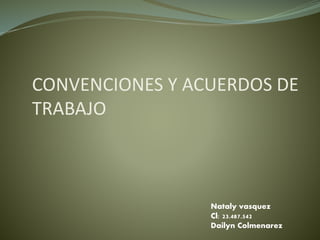 CONVENCIONES Y ACUERDOS DE
TRABAJO
Nataly vasquez
Cl: 23.487.542
Dailyn Colmenarez
 