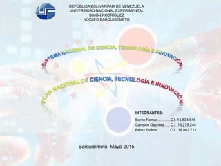 REPÚBLICA BOLIVARIANA DE VENEZUELA
UNIVERSIDAD NACIONAL EXPERIMENTAL
SIMÓN RODRÍGUEZ
NÚCLEO BARQUISEMETO
Barquisimeto, Mayo 2015
INTEGRANTES:
Berrio Romar………..C.I. 14.834.645
Campos Gabriela….. C.I. 16.279.244
Pérez Evilmir……… C.I. 18.862.712
 