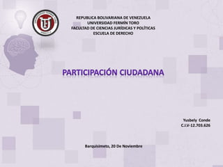 REPUBLICA BOLIVARIANA DE VENEZUELA
UNIVERSIDAD FERMÍN TORO
FACULTAD DE CIENCIAS JURÍDICAS Y POLÍTICAS
ESCUELA DE DERECHO
Yusbely Conde
C.I.V-12.703.626
Barquisimeto, 20 De Noviembre
 