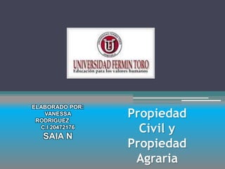 Propiedad
Civil y
Propiedad
Agraria
ELABORADO POR:
VANESSA
RODRIGUEZ
C.I 20472176
SAIA N
 
