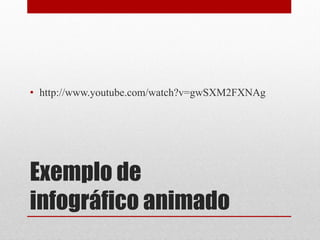 Exemplo de infográfico animado 
•http://www.youtube.com/watch?v=gwSXM2FXNAg  