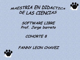 SOFTWARE LIBRE
Prof. Jorge barreto
FANNY LEON CHAVEZ
COHORTE 8
 