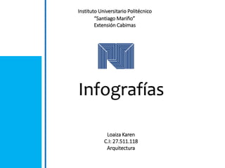 Instituto Universitario Politécnico
“Santiago Mariño”
Extensión Cabimas
Loaiza Karen
C.I: 27.511.118
Arquitectura
Infografías
 