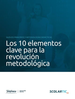 Los 10 elementos
clave para la
revolución
metodológica
NUEVOS PRINCIPIOS Y METODOLOGÍAS DIDÁCTICAS
 