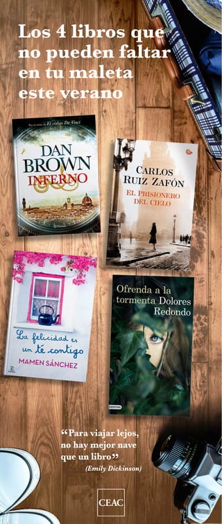 Los 4 libros que
no pueden faltar
en tu maleta
este verano
“Para viajar lejos,
no hay mejor nave
que un libro”
(Emily Dickinson)
 