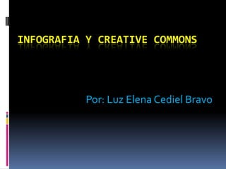 INFOGRAFIA Y CREATIVE COMMONS
Por: Luz Elena Cediel Bravo
 