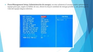  PowerManagement Setup (Administración de energía): en este submenú el usuario podrá optimizar su
equipo para que, según su hábito de uso, ahorre la mayor cantidad de energía posible y, así, prolongar la
vida del equipo (figura inferior).
 