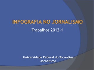 Trabalhos 2012-1




Universidade Federal do Tocantins
           Jornalismo
 
