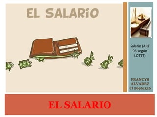 EL SALARIO
Salario (ART
96 según
LOTTT)
 
