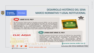 Instructora ANA CECILIA MARRUGO PEREZ
DESARROLLO HISTÓRICO DEL SENA
MARCO NORMATIVO Y LEGAL NSTITUCIONAL
 