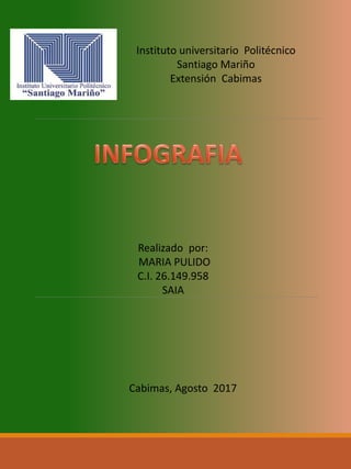 Instituto universitario Politécnico
Santiago Mariño
Extensión Cabimas
Realizado por:
MARIA PULIDO
C.I. 26.149.958
SAIA
Cabimas, Agosto 2017
 