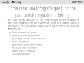 Infografías y Marketing @alfredovela
Cómo crear una infografía que funcione
para tu estrategia de marketing
•  Las caracte...