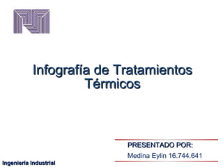 Infografía de Tratamientos
Térmicos

PRESENTADO POR:
Medina Eylin 16.744.641
Ingeniería Industrial

 