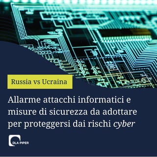 Allarme attacchi informatici e
misure di sicurezza da adottare
per proteggersi dai rischi cyber
Russia vs Ucraina
 
