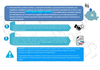 3. Persoanele fizice rezidente române, cu domiciliul în România, și persoanele fizice nerezidente care
îndeplinesc condițiile de rezidență, care desfășoară activitate salarială în străinătate într-un stat cu care
România are încheiată convenție de evitare a dublei impuneri și sunt plătite pentru activitatea salarială
din străinătate de sau în numele unui angajator rezident în România ori cu un sediu permanent în
România (veniturile salariale reprezintă cheltuială deductibilă a unui sediu permanent în România), în
următoarele situații:
a) dacă persoana fizică a fost prezentă în străinătate pentru o perioadă mai mare decât cea
prevăzută în convenția de evitare a dublei impuneri încheiată de România cu statul în care s-a
desfășurat activitatea
b) dacă detașarea în străinătate a persoanei fizice a încetat înainte de perioada prevăzută în
convenția de evitare a dublei impuneri, iar angajatorul nu mai poate efectua reținerea
diferențelor de impozit, întrucât între părți (angajat-angajator) nu mai există relații
contractuale generatoare de venituri din salarii
EXCEPȚIE! Nu este persoană fizică rezidentă în România cetățeanul străin cu statut diplomatic sau consular,
funcționar sau angajat al unui organism internațional și interguvernamental înregistrat în România,
funcționar sau angajat al unui stat străin și nici membrii familiei.
Documentele justificative, certificatele sau alte înscrisuri care se vor anexa la formularul 201 și sunt într-o
limbă străină vor fi însoțite de traduceri în limba română, certificate de traducători autorizați de Ministerul
Justiției.
 